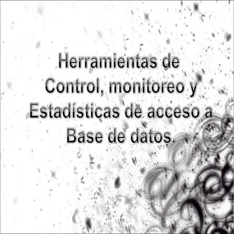 Herramientas De Control, Monitoreo Y Acceso A Base De Datos