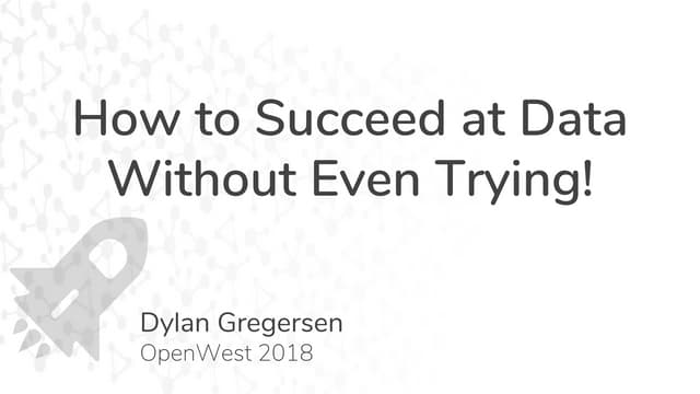 How to succeed at data without even trying!