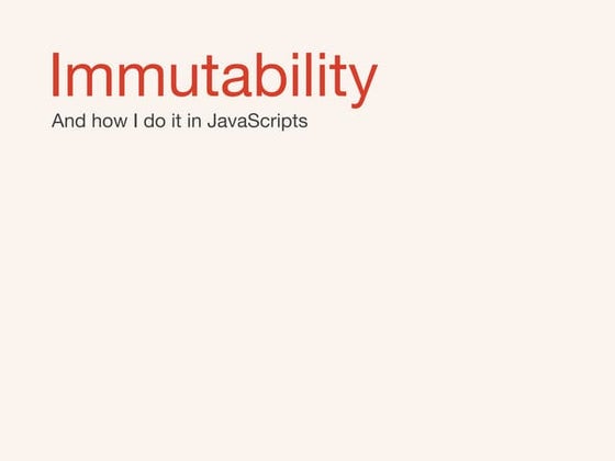 Immutability, and how to do it in JavaScripts