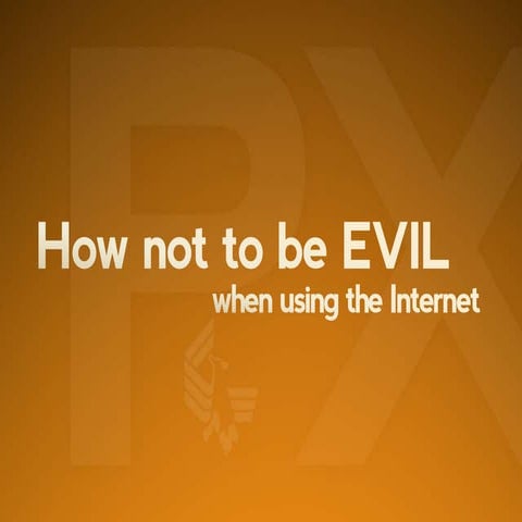 How to not be EVIL on the Internet