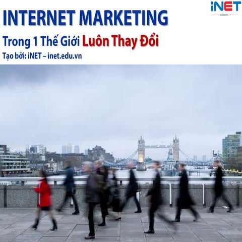 INTERNET MARKETING TRONG 1 THẾ GIỚI LUÔN THAY ĐỔI