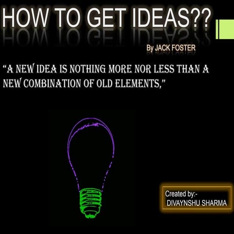 HOW TO GET IDEAS...?