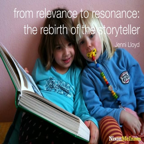 "From relevance to resonance - the rebirth of the storyteller" / Jenni Lloyd ...