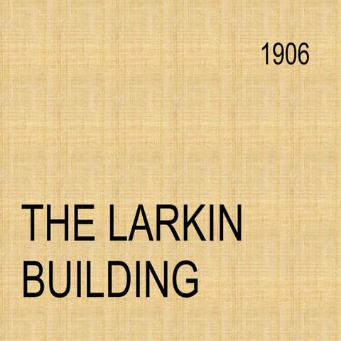 Larkin Building, 1906  Frank Lloyd Wright
