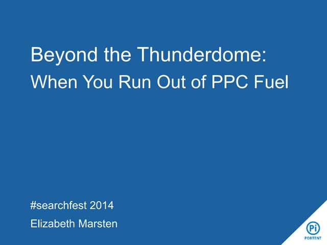 Searchfest 2014: Beyond the Thunderdome, When You Run Out of PPC Fuel 