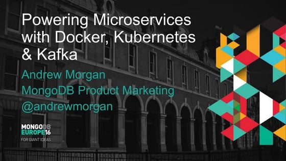 Powering Microservices with MongoDB, Docker, Kubernetes & Kafka – MongoDB Eur...