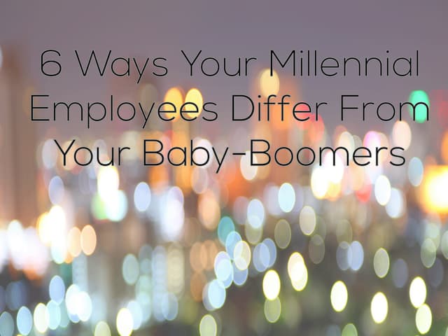 6 Ways Your Millennials Differ From Your Baby-Boomers
