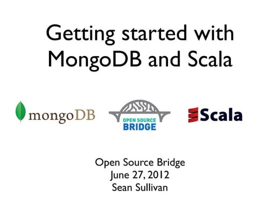 Getting started with MongoDB and Scala - Open Source Bridge 2012
