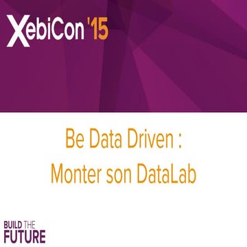 XebiConFr 15 - Be Data Driven : Monter son Data Lab
