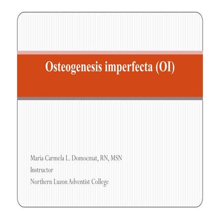 Osteogenesis imperfecta (OI) 