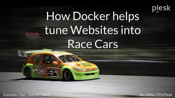 Container Days 2017 Hamburg - Plesk - How Docker helps tune Websites into Rac...