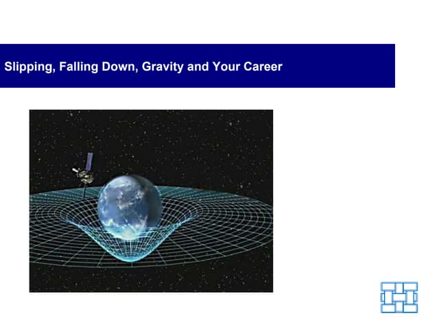 Slipping, Falling Down, Gravity and Your Career