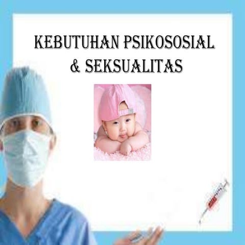 KEBUTUHAN PSIKOSOSIAL & SEKSUALITAS