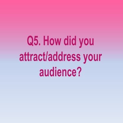 Q5. How did you attract/address your audience? 