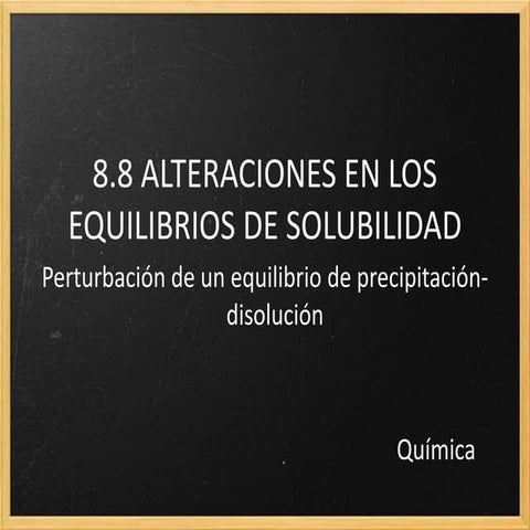 Química2 bach 8.8 alteraciones en los equilibrios de solubilidad