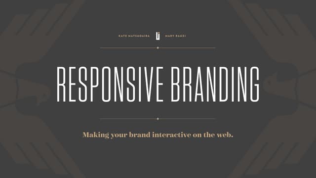 Mary Rauzi + Kate Matsudaira - Responsive Branding: Making Your Brand Interac...