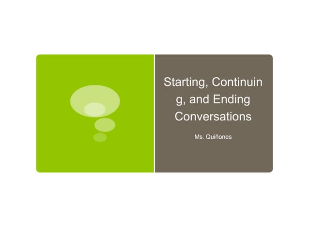 Starting, continuing, and ending a conversation