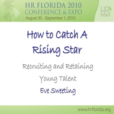 Sweeting - How to Catch a Rising Star:  Recruiting & Retaining Young Talent