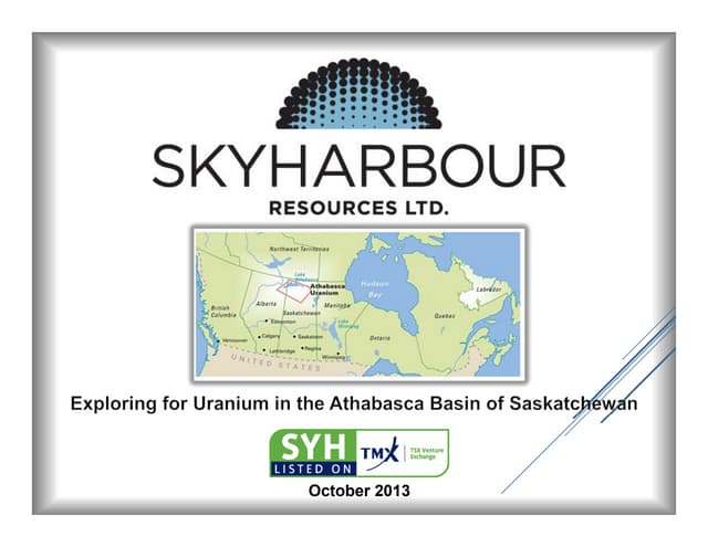 Skyharbour Resources Ltd. (TSX-V: SYH) October 2013 PowerPoint 