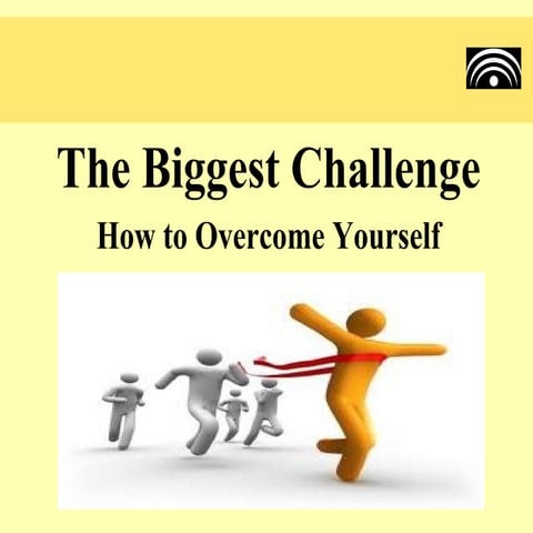 The biggest challenge - how to overcome yourself