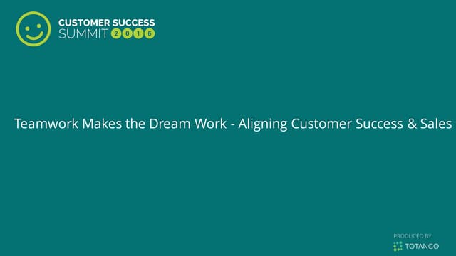 Teamwork Makes the Dream Work - Aligning Customer Success and Sales