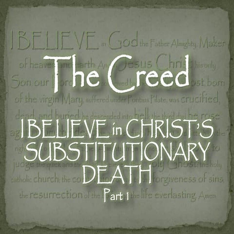 The Creed - I Believe In Christs Substitutionary Death Part 1