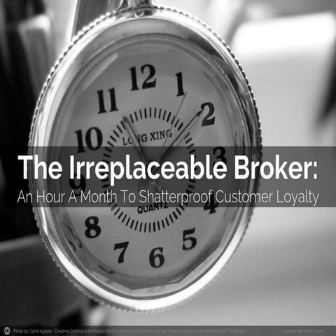 The Irreplaceable Broker: An Hour A Month To Shatterproof Customer Loyalty 