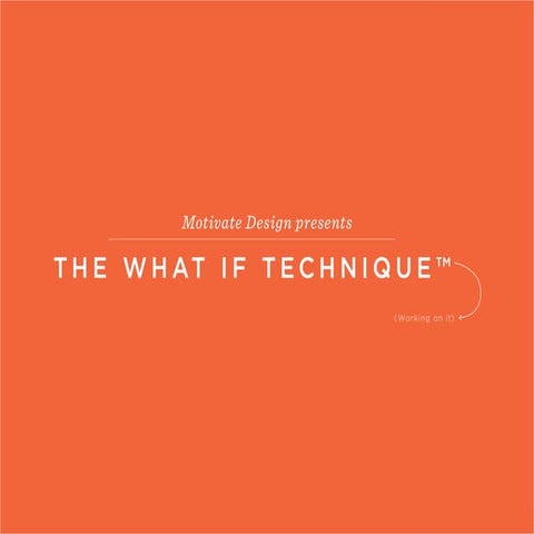 Motivate Design Presents the What If Technique