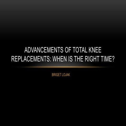 Total Knee Replacements : When is the right time?  By Briget Lojak (Clarion U...