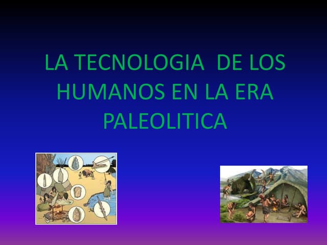 La tecnología de los humanos en la era paleolítica