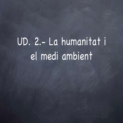 Ud2. la humanitat i el medi ambient (part I)