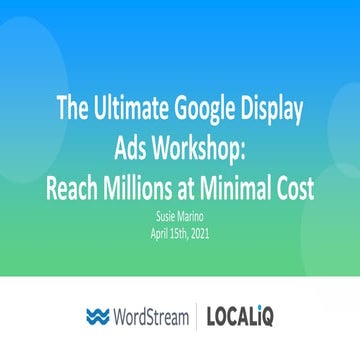The Ultimate Google Display Ads Workshop: How to Reach Millions at Minimal Cost