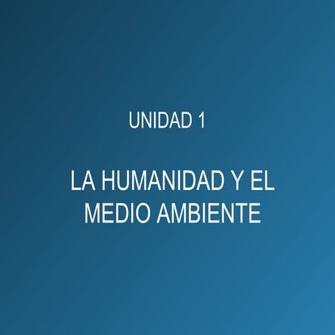 Unidad 1. la humanidad y el medio ambiente