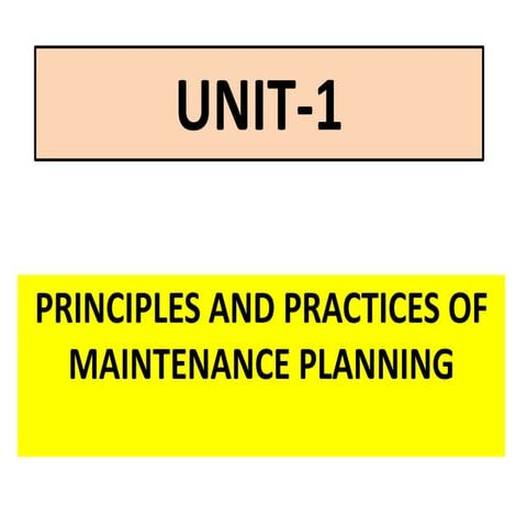 Unit 1 - PRINCIPLES AND PRACTICES OF MAINTENANCE PLANNING