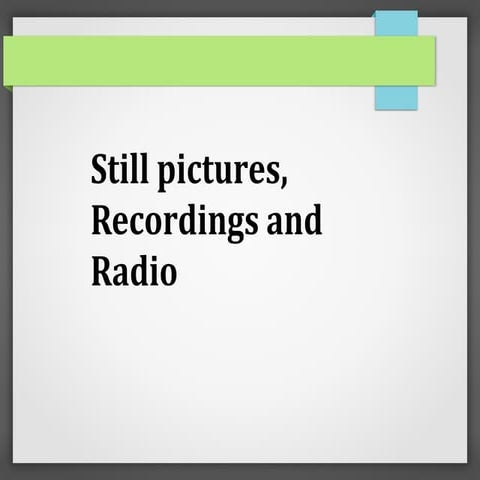Still Pictures, Recordings and Radio