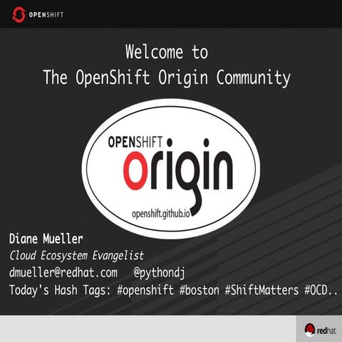 OpenShift Origin Community Day (Boston) Welcome & Resources by Diane Mueller