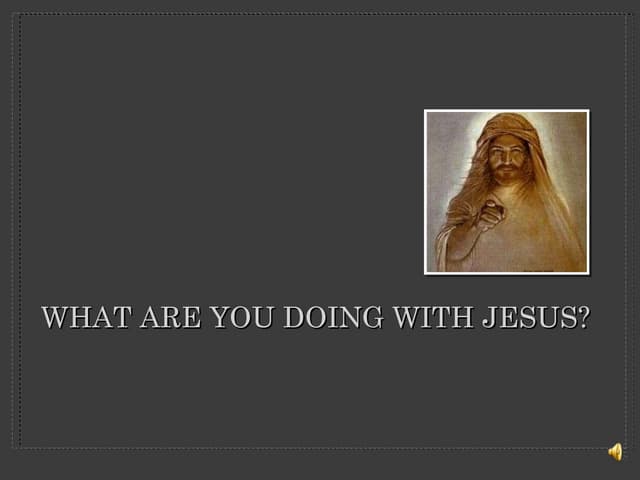 What are you doing with Jesus?