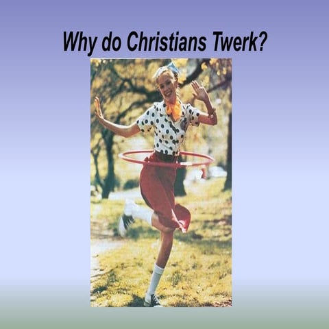 Why do Christians twerk?