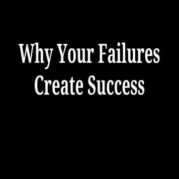 Why your Failures Create Success