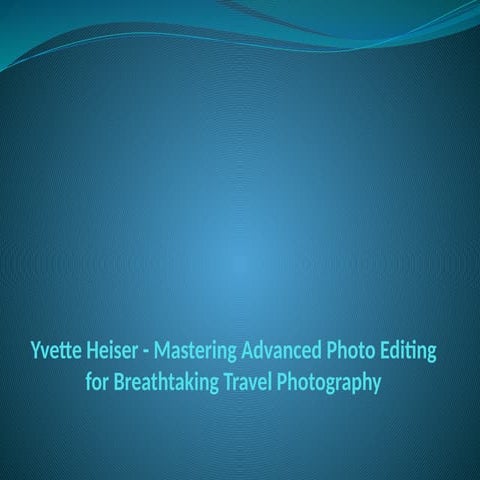 Yvette Heiser - Mastering Advanced Photo Editing for Breathtaking Travel Phot...