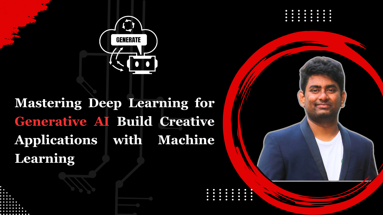 Mastering Deep Learning for Generative AI Build Creative Applications with Machine Learning