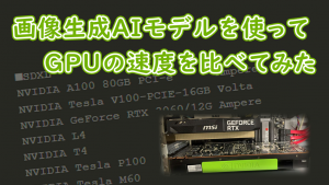 「画像生成AIモデルを使ってGPUの速度を比べてみた」のイメージ
