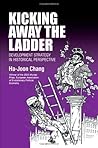 Kicking Away the Ladder by Ha-Joon Chang Kicking Away the Ladder by Ha-Joon Chang