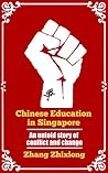Chinese Education in Singapore by Zhixiong Zhang Chinese Education in Singapore by Zhixiong Zhang