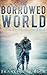 The Borrowed World by Franklin Horton The Borrowed World by Franklin Horton