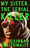 My Sister, the Serial Killer by Oyinkan Braithwaite My Sister, the Serial Killer by Oyinkan Braithwaite