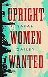 Upright Women Wanted by Sarah Gailey Upright Women Wanted by Sarah Gailey