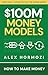 $100M Money Models by Alex Hormozi $100M Money Models by Alex Hormozi