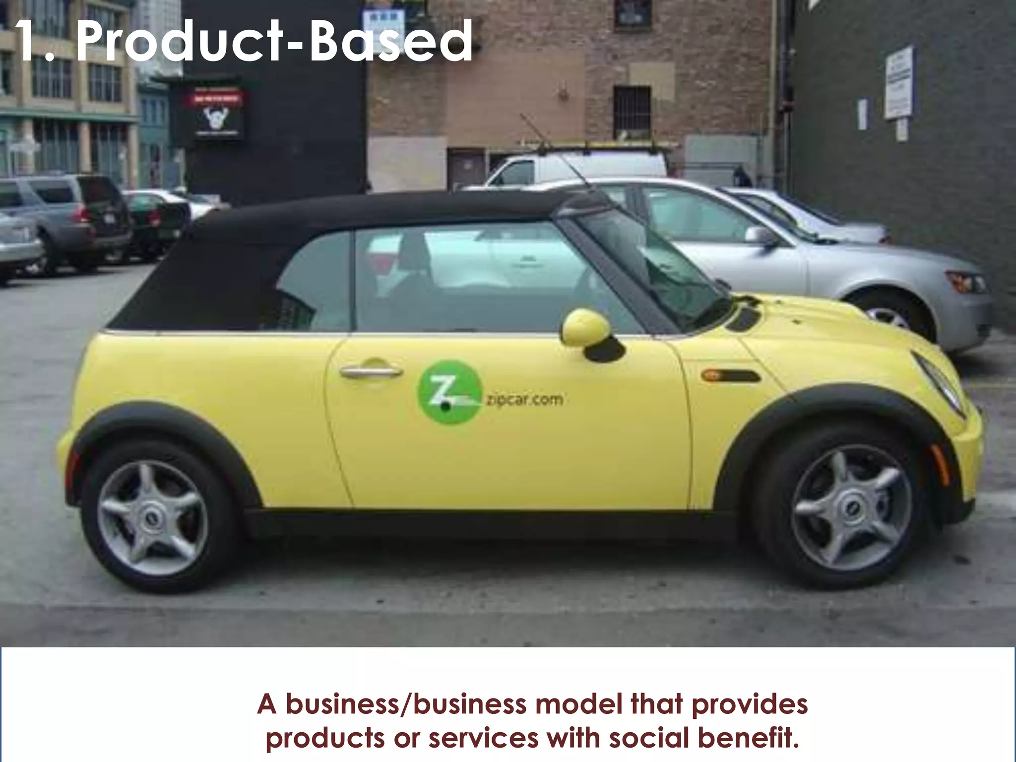 © Norm Tasevski
A business/business model that provides
products or services with social benefit.
1. Product-Based
 