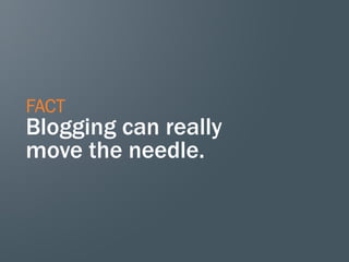 FACT

Blogging can really
move the needle.

 